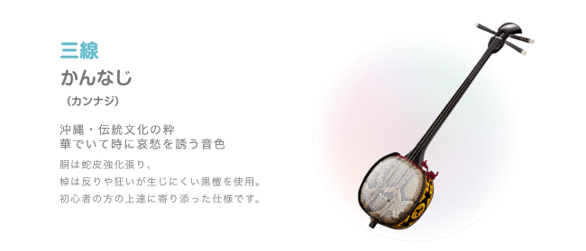 三線 かんなじ (カンナジ)沖縄・伝絹文化の粋 華でいて時に哀愁を誘う音色 胴は蛇皮強化張り、棹は反りや狂いが生じにくい黒檀を使用 初心者の方の上達に寄り添った仕様です