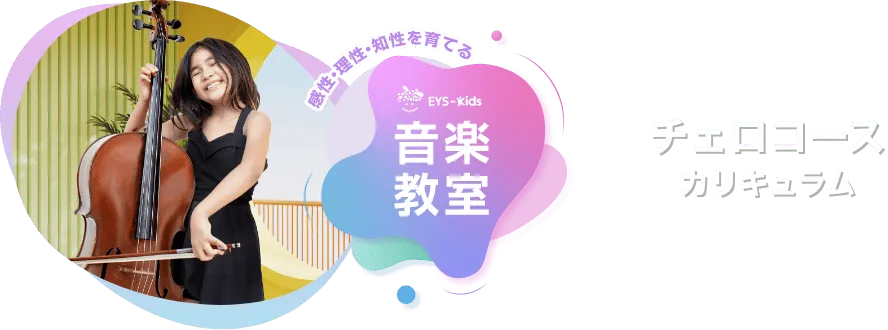 感性·理性·知性を育てる EYS-Kids 音楽教室 チェロコースカリキュラム