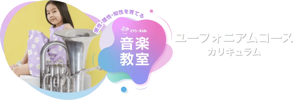 感性·理性·知性を育てる EYS-Kids 音楽教室 ユーフォニウムコースカリキュラム