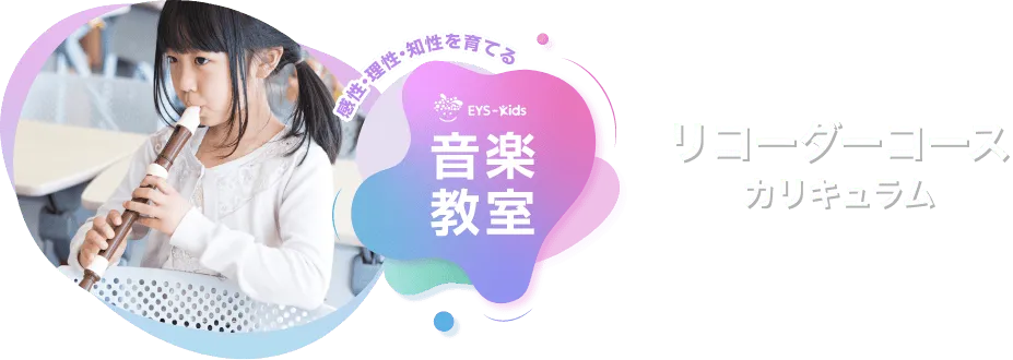 感性·理性·知性を育てる EYS-Kids 音楽教室 リコーダーコースカリキュラム