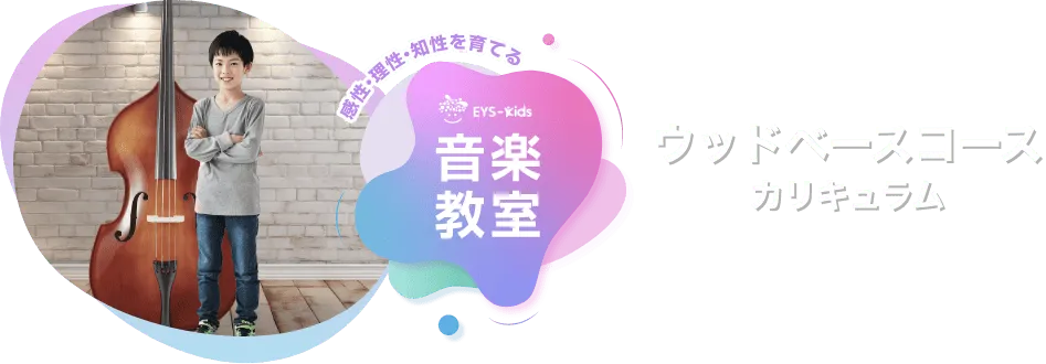 感性·理性·知性を育てる EYS-Kids 音楽教室 ウッドベースコースカリキュラム