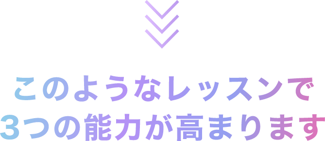 このようなレッスンで 3つの能力が高まります