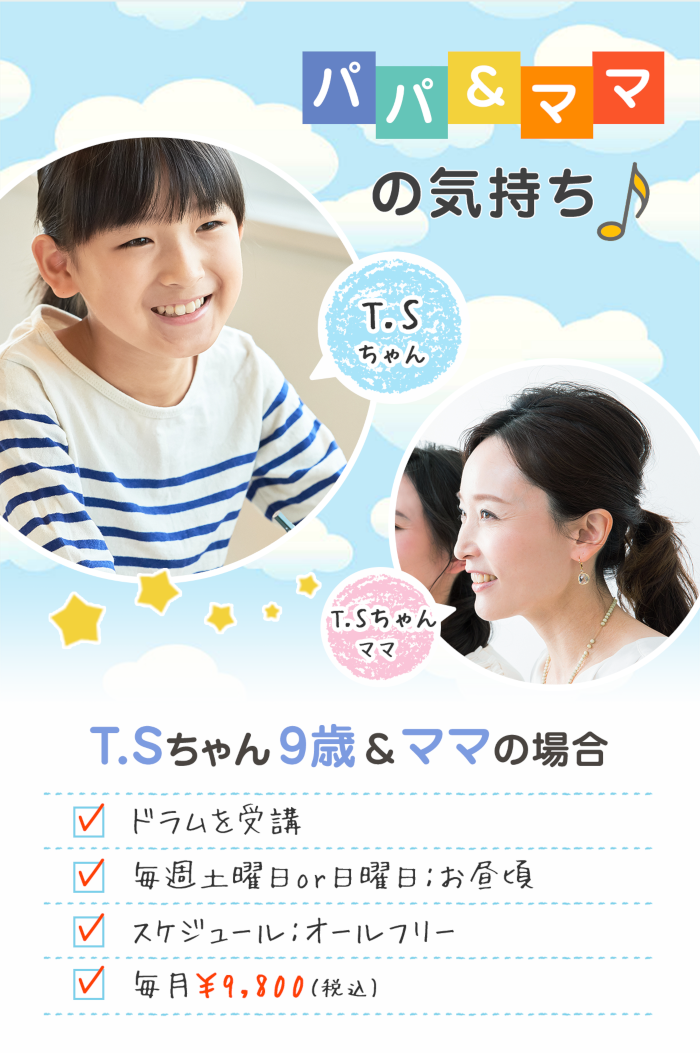 パパママの気持ち T.Sちゃん9歳&ママの場合 ドラムを受講 毎週土曜日or日曜日:お昼頃 スケジュール:オールフリー 毎月¥9,800（税込） 
