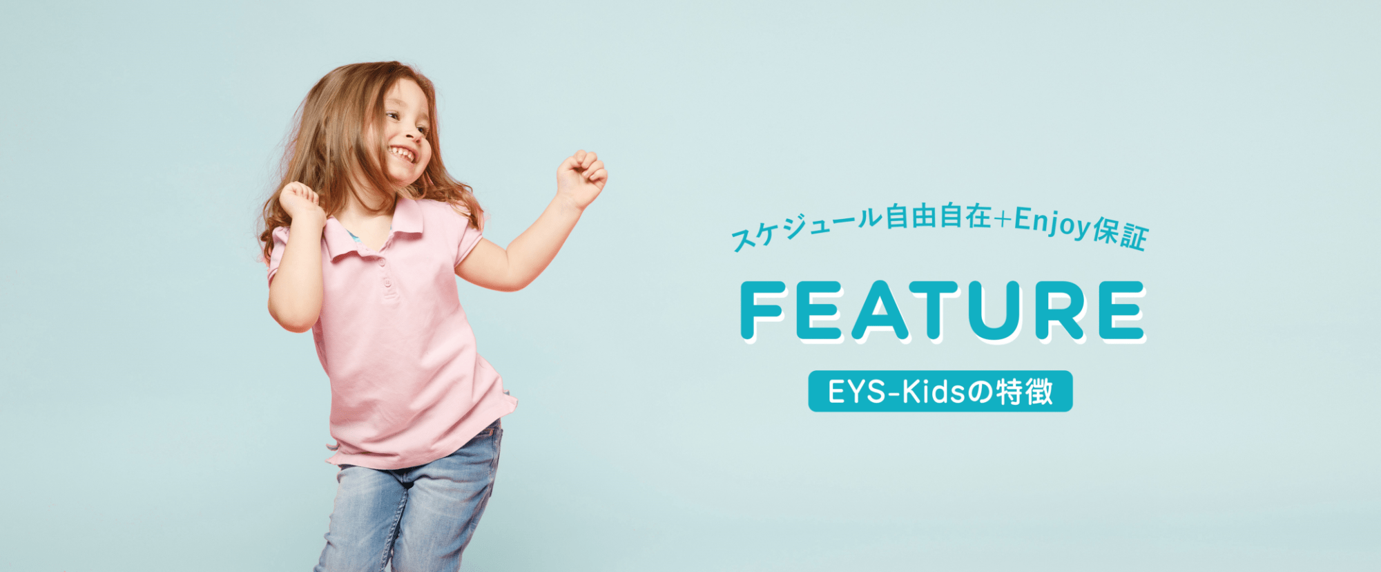 スケジュール自由自在+Enjoy保証 FEATURE EYS-Kidsの特徴