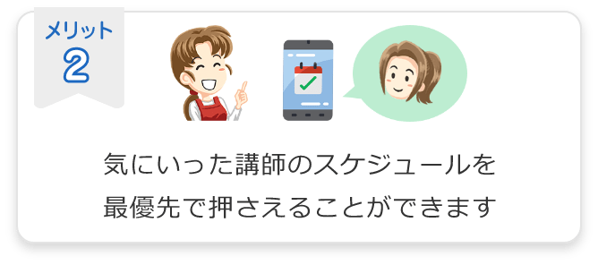 メッリト2. 気にいった講師のスケジュールを最優先で押さえることができます