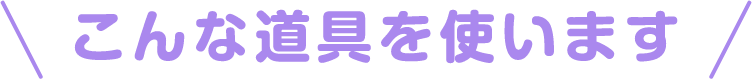 \こんな道具を使います/