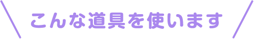 \こんな道具を使います/